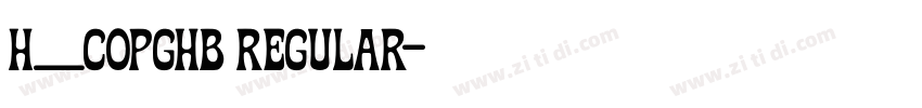 H_COPGHB Regular字体转换 H_COPGHB Regular字体转换